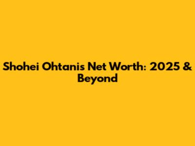 Shohei Ohtani's Net Worth: 2025 & Beyond
