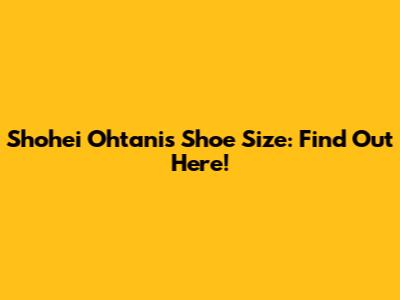Shohei Ohtani's Shoe Size: Find Out Here!