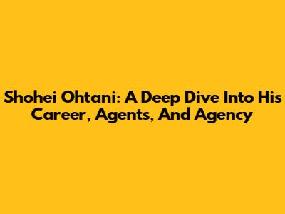 Shohei Ohtani: A Deep Dive Into His Career, Agents, And Agency