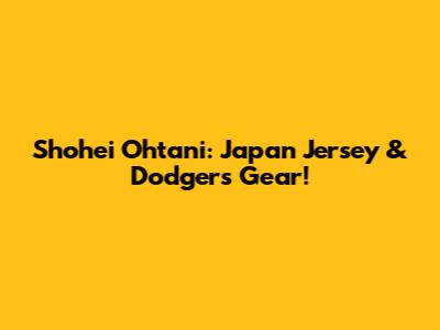 Shohei Ohtani: Japan Jersey & Dodgers Gear!