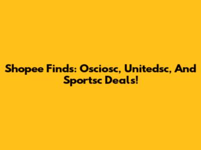 Shopee Finds: Osciosc, Unitedsc, And Sportsc Deals!