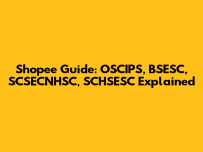 Shopee Guide: OSCIPS, BSESC, SCSECNHSC, SCHSESC Explained