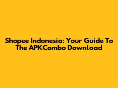 Shopee Indonesia: Your Guide To The APKCombo Download