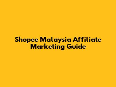 Shopee Malaysia Affiliate Marketing Guide