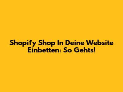Shopify Shop In Deine Website Einbetten: So Geht's!