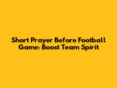 Short Prayer Before Football Game: Boost Team Spirit