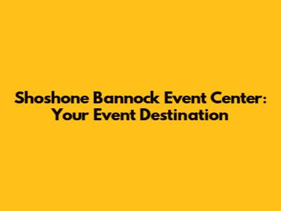 Shoshone Bannock Event Center: Your Event Destination