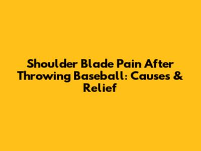 Shoulder Blade Pain After Throwing Baseball: Causes & Relief