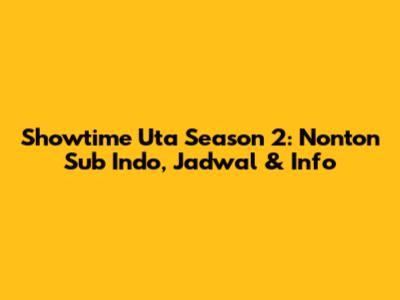 Showtime Uta Season 2: Nonton Sub Indo, Jadwal & Info