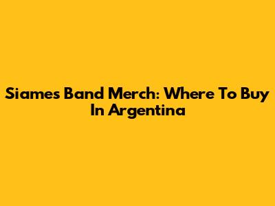 Siames Band Merch: Where To Buy In Argentina