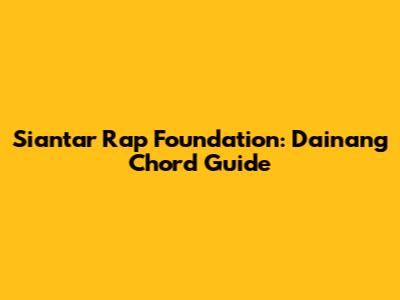 Siantar Rap Foundation: Dainang Chord Guide