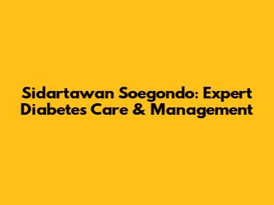 Sidartawan Soegondo: Expert Diabetes Care & Management