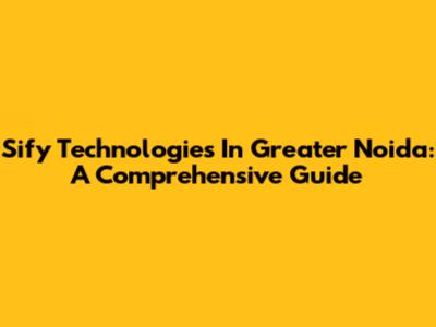 Sify Technologies In Greater Noida: A Comprehensive Guide