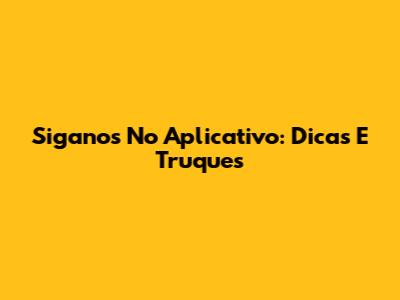 Siganos No Aplicativo: Dicas E Truques