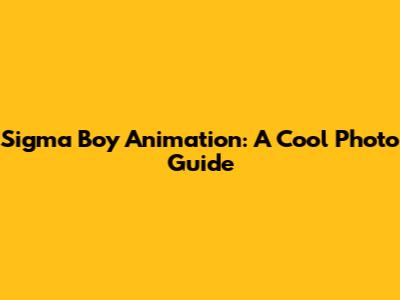 Sigma Boy Animation: A Cool Photo Guide
