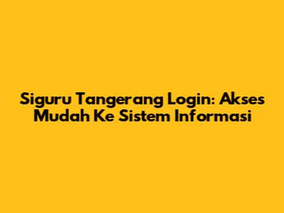 Siguru Tangerang Login: Akses Mudah Ke Sistem Informasi