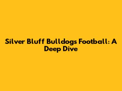 Silver Bluff Bulldogs Football: A Deep Dive