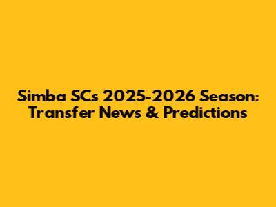 Simba SC's 2025-2026 Season: Transfer News & Predictions