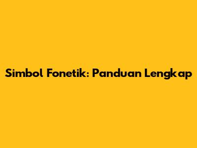Simbol Fonetik: Panduan Lengkap