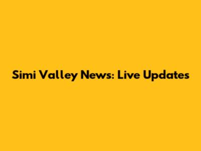 Simi Valley News: Live Updates