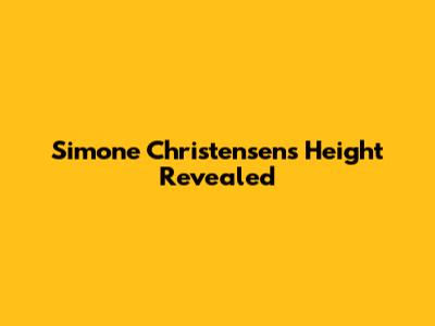 Simone Christensen's Height Revealed