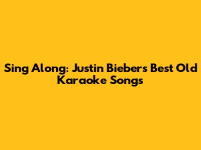 Sing Along: Justin Bieber's Best Old Karaoke Songs