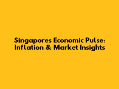 Singapore's Economic Pulse: Inflation & Market Insights