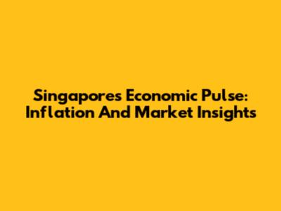 Singapore's Economic Pulse: Inflation And Market Insights
