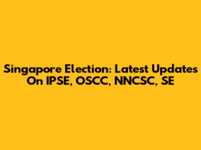 Singapore Election: Latest Updates On IPSE, OSCC, NNCSC, SE