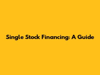 Single Stock Financing: A Guide