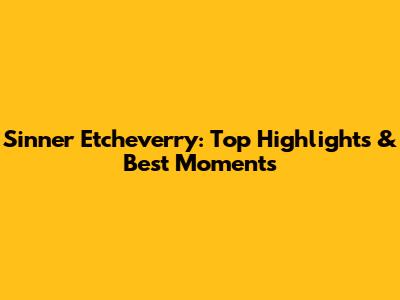 Sinner Etcheverry: Top Highlights & Best Moments