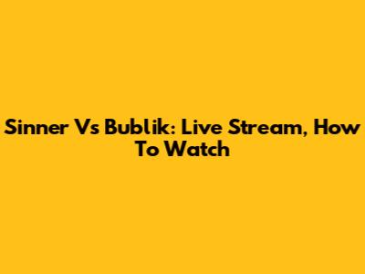 Sinner Vs Bublik: Live Stream, How To Watch