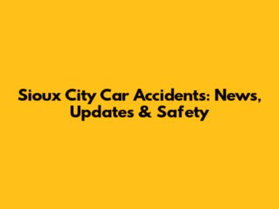 Sioux City Car Accidents: News, Updates & Safety