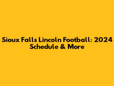 Sioux Falls Lincoln Football: 2024 Schedule & More