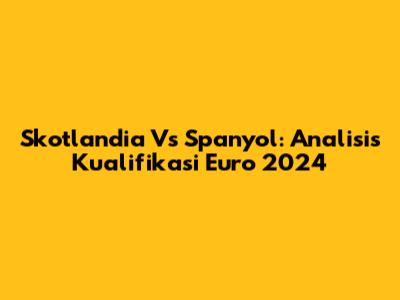 Skotlandia Vs Spanyol: Analisis Kualifikasi Euro 2024