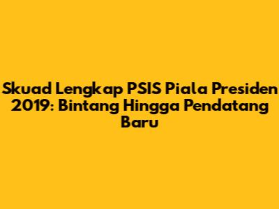 Skuad Lengkap PSIS Piala Presiden 2019: Bintang Hingga Pendatang Baru