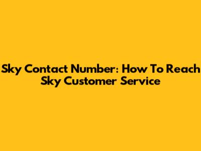 Sky Contact Number: How To Reach Sky Customer Service