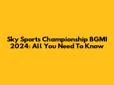 Sky Sports Championship BGMI 2024: All You Need To Know
