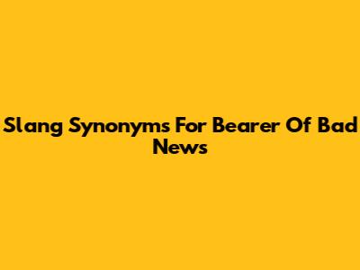 Slang Synonyms For 'Bearer Of Bad News'