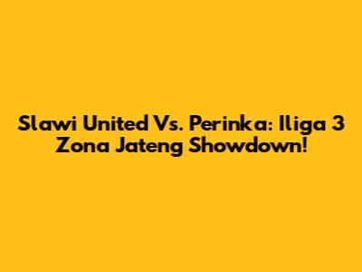 Slawi United Vs. Perinka: Iliga 3 Zona Jateng Showdown!