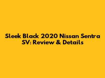 Sleek Black 2020 Nissan Sentra SV: Review & Details