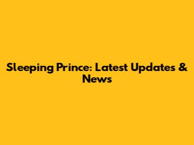 Sleeping Prince: Latest Updates & News
