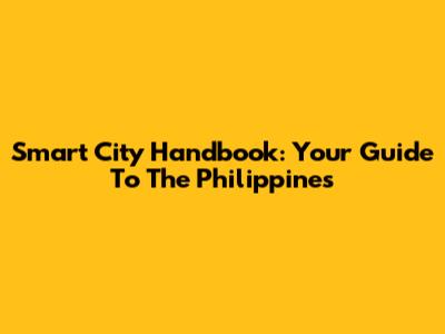 Smart City Handbook: Your Guide To The Philippines
