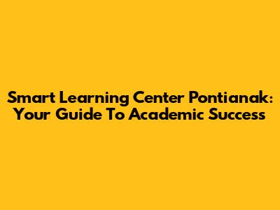 Smart Learning Center Pontianak: Your Guide To Academic Success