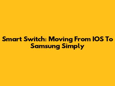 Smart Switch: Moving From IOS To Samsung Simply