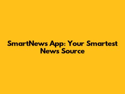 SmartNews App: Your Smartest News Source