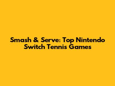 Smash & Serve: Top Nintendo Switch Tennis Games