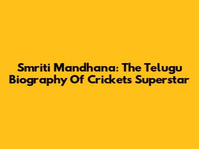 Smriti Mandhana: The Telugu Biography Of Cricket's Superstar
