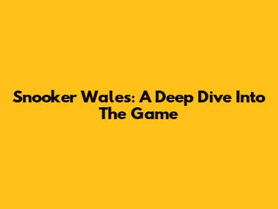 Snooker Wales: A Deep Dive Into The Game
