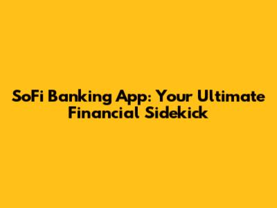 SoFi Banking App: Your Ultimate Financial Sidekick